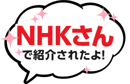 NHKさんで紹介されたよ！