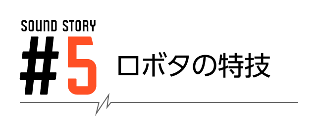 SOUND STORY #5 ロボタの特技